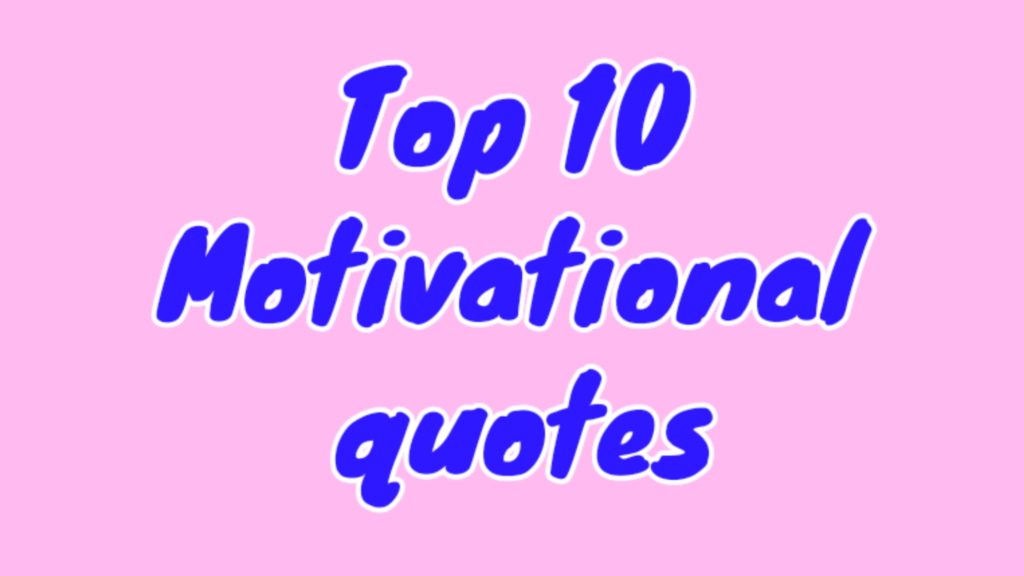 Top 10 Motivational quotes to Inspire Someone